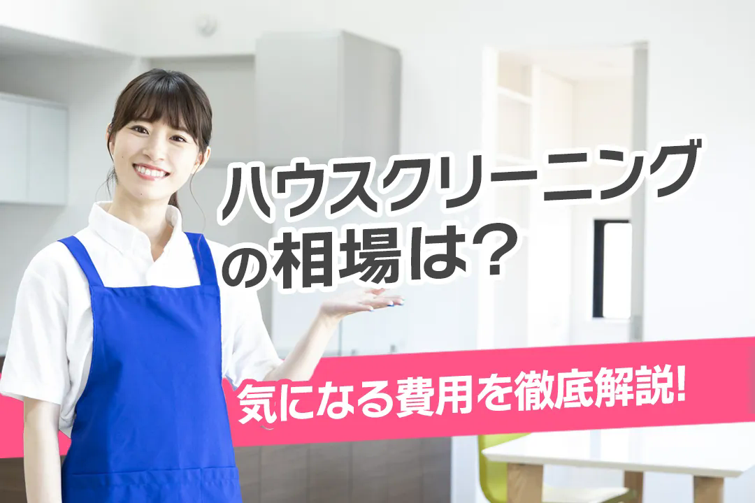 ハウスクリーニング 相場｜賃貸・2LDK・4LDK別おすすめプランと費用内訳を徹底比較