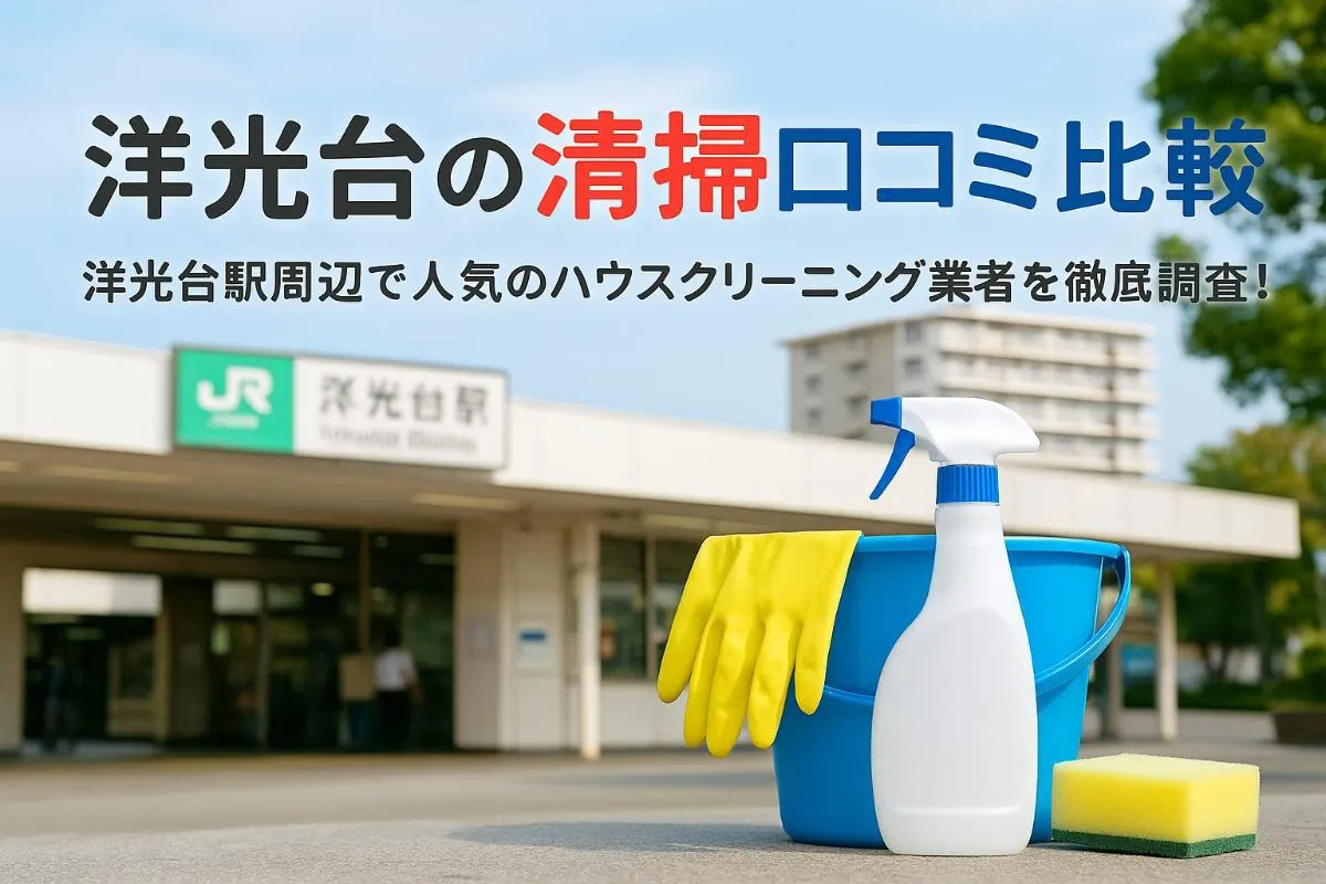 洋光台駅でハウスクリーニングの料金相場や口コミ徹底比較！人気清掃サービスの選び方と失敗しないポイント