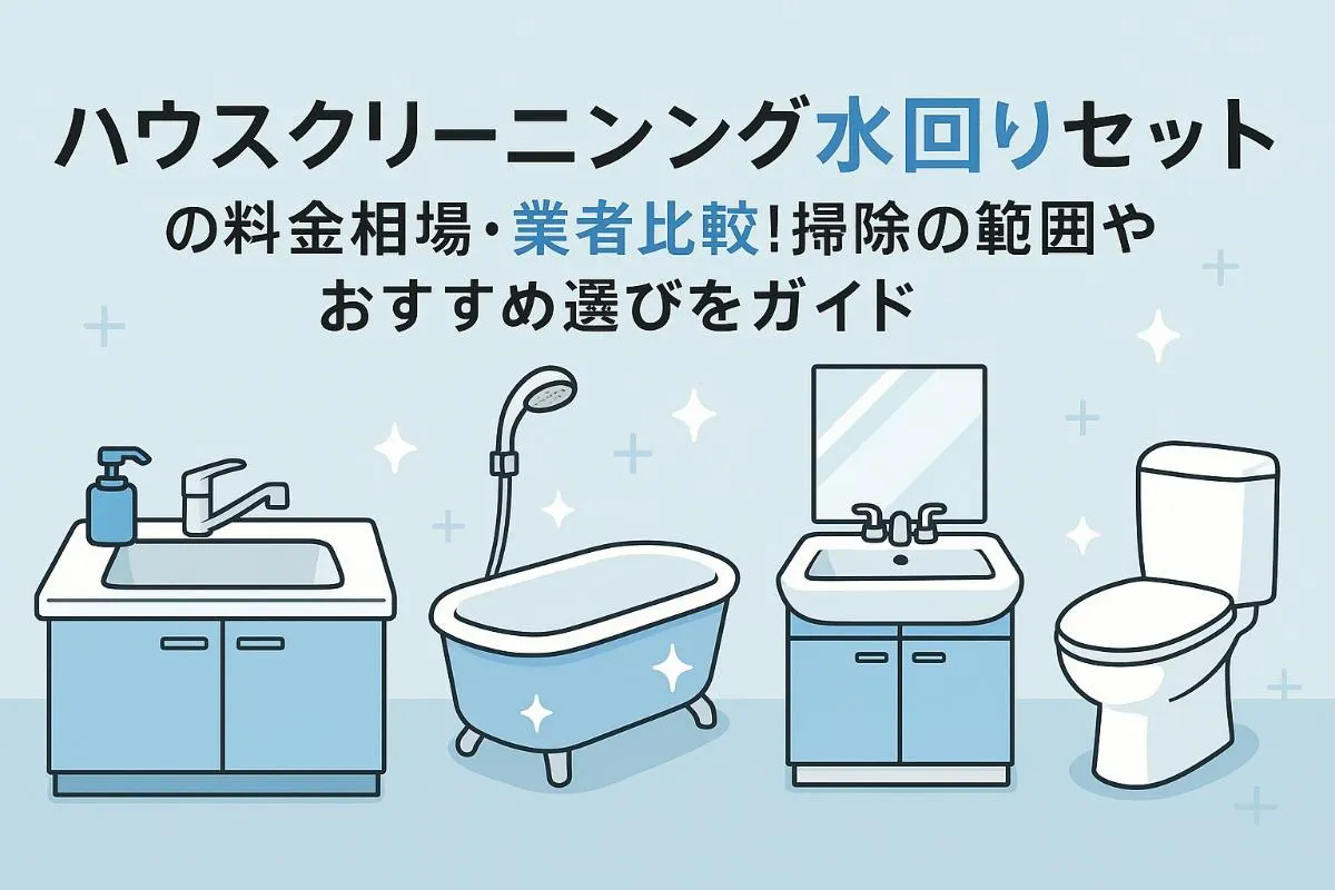 ハウスクリーニングの水回りセットの料金相場と業者比較！掃除範囲やおすすめ選び方をガイド