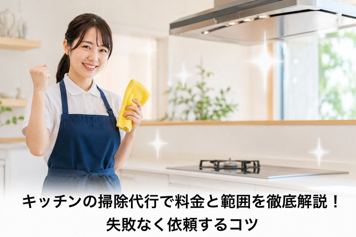 キッチンの掃除代行で料金と範囲を徹底解説！失敗なく依頼するコツ