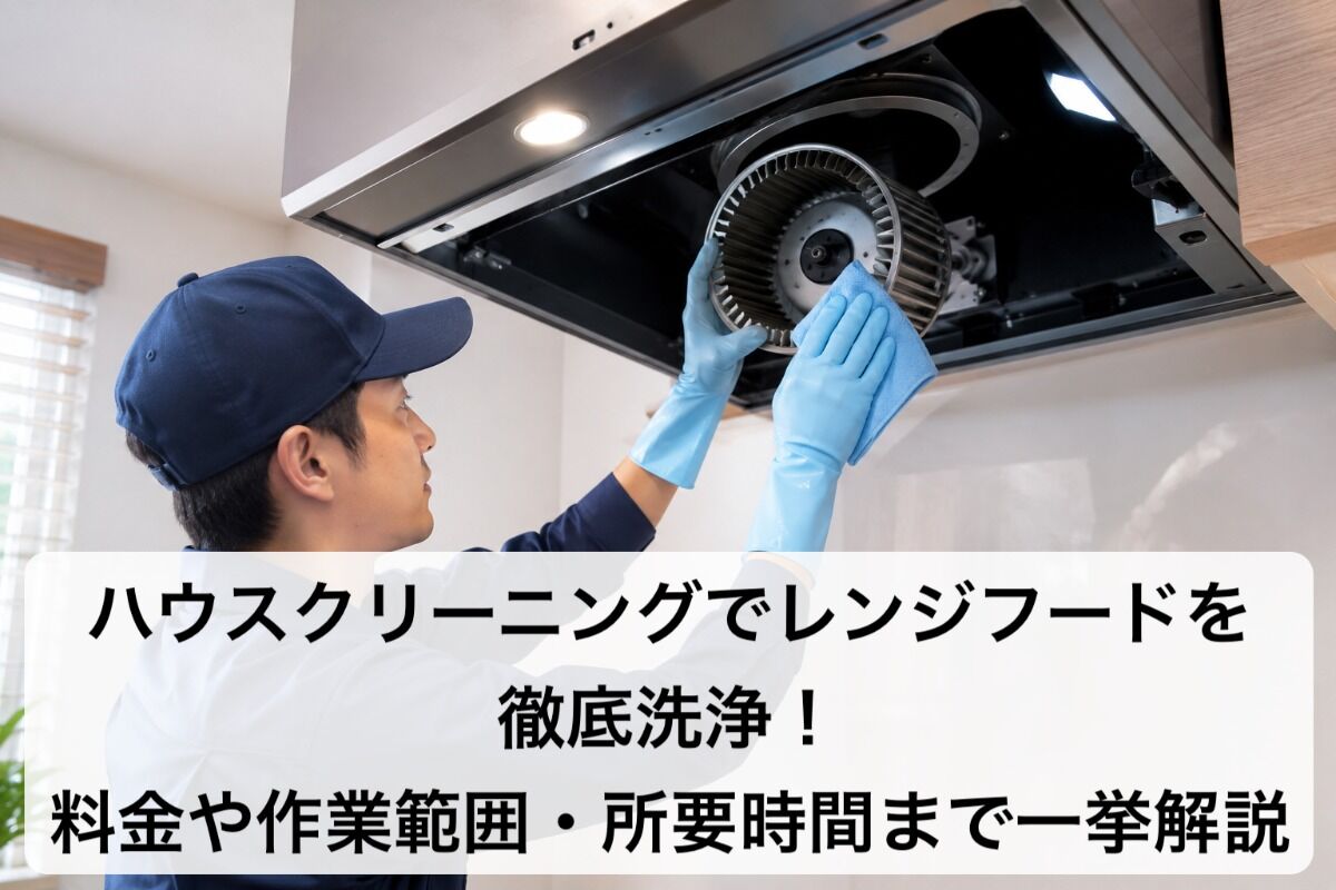 ハウスクリーニングでレンジフードを徹底洗浄！料金や作業範囲・所要時間まで一挙解説