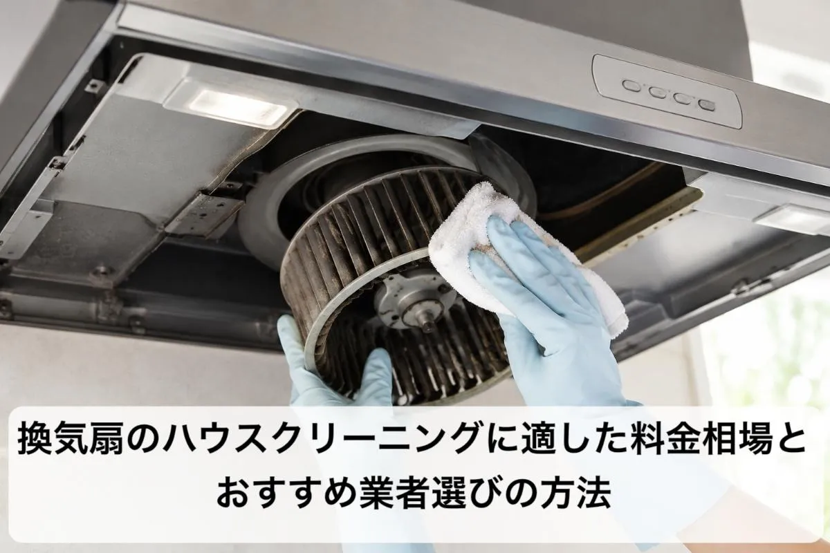 換気扇のハウスクリーニングに適した料金相場とおすすめ業者選びの方法